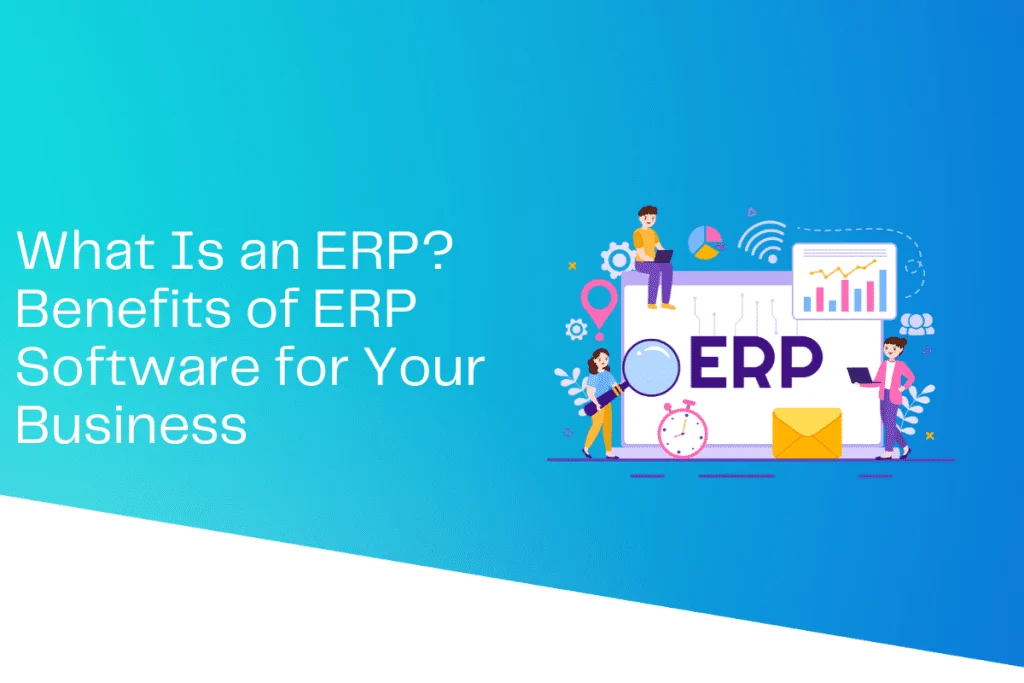 What Is an ERP? Benefits of ERP Software for Your Business