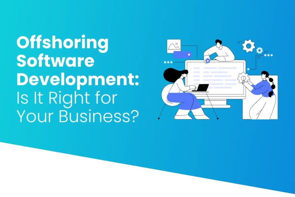 Offshoring Software Development: Is It Right for Your Business?