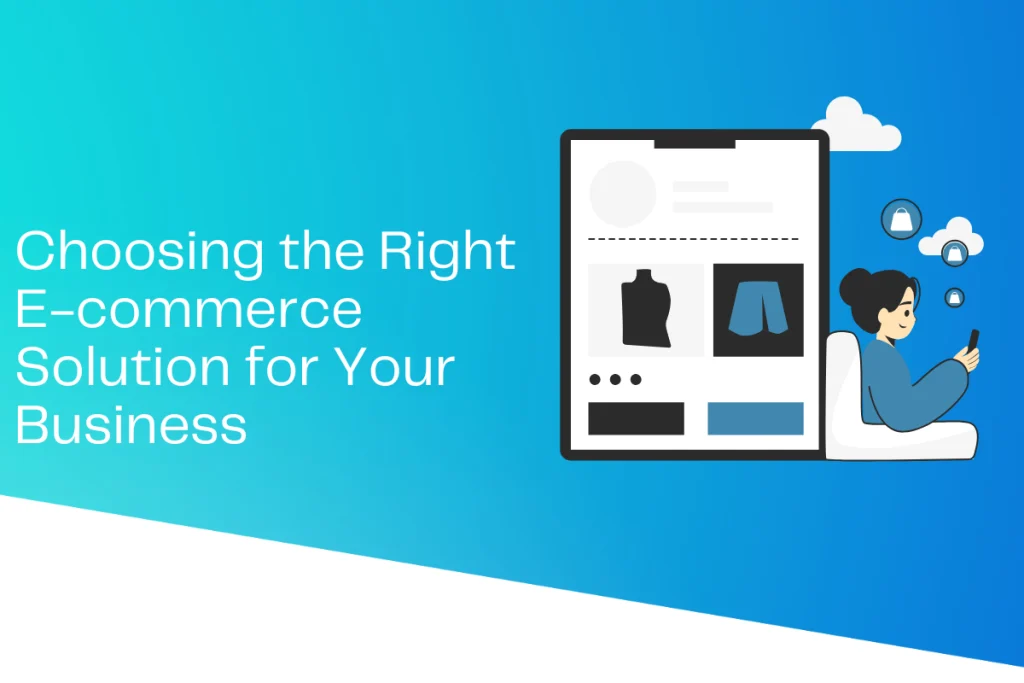 Choosing the Right E-commerce Solution for Your Business in 2025