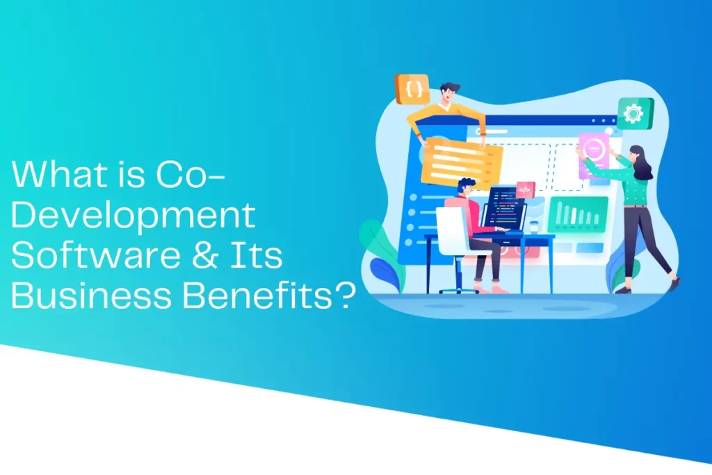 What is Co-Development Software and How Does It Benefit Your Business?