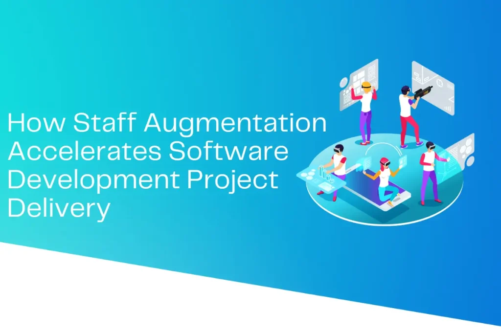 How Staff Augmentation Accelerates Software Development Project Delivery