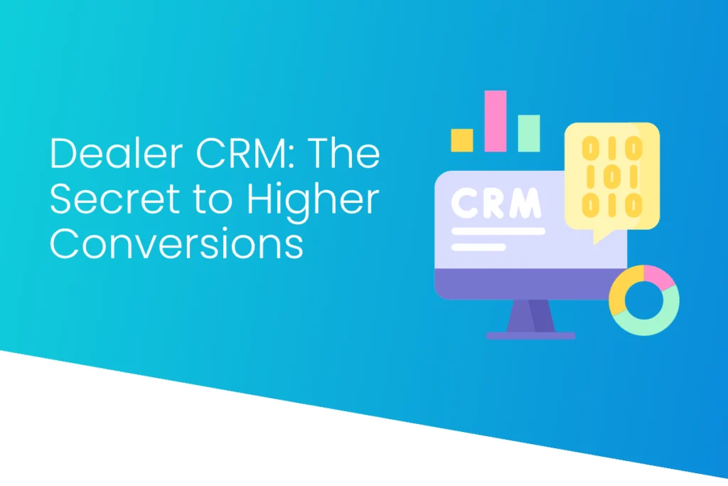 The Secret to Dealer CRM for Higher Conversions